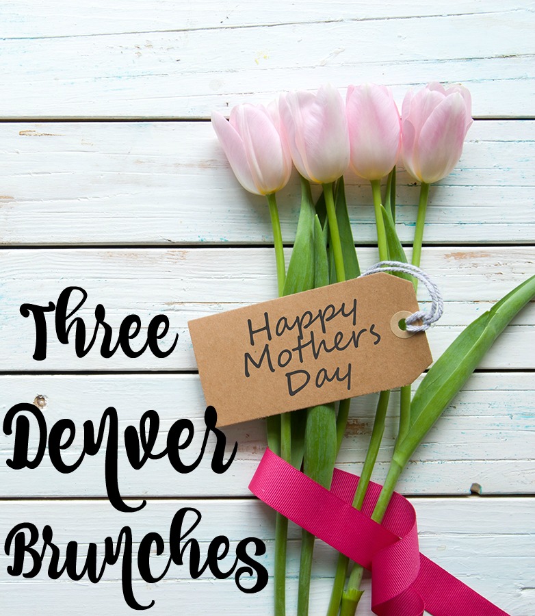 Three Memorable Mother’s Day Brunches in Denver
